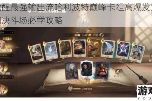 魔法觉醒最强输出流哈利波特巅峰卡组高爆发咒语组合横扫决斗场必学攻略