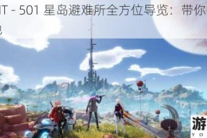 幻塔 HT - 501 星岛避难所全方位导览：带你探寻安全之地