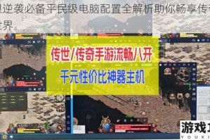 草根逆袭必备平民级电脑配置全解析助你畅享传奇游戏世界