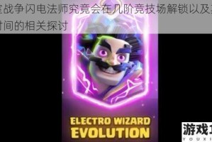 皇室战争闪电法师究竟会在几阶竞技场解锁以及其出现时间的相关探讨