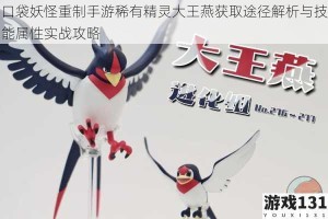 口袋妖怪重制手游稀有精灵大王燕获取途径解析与技能属性实战攻略