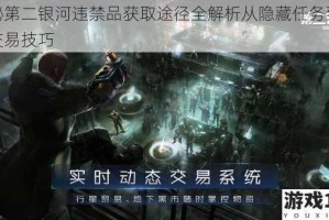 揭秘第二银河违禁品获取途径全解析从隐藏任务到黑市交易技巧