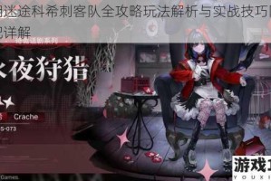 无期迷途科希刺客队全攻略玩法解析与实战技巧阵容搭配详解