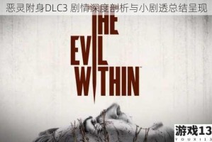 恶灵附身DLC3 剧情深度剖析与小剧透总结呈现