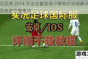 实况足球 2014 无法设置高清分辨率的详细解决方法及相关注意事项