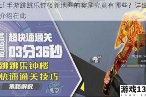 cf 手游跳跳乐钟楼新地图的奖励究竟有哪些？详细介绍在此