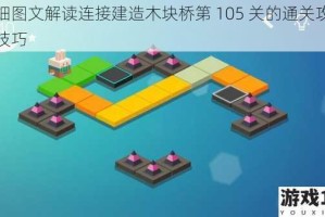 详细图文解读连接建造木块桥第 105 关的通关攻略及技巧