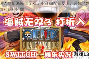 深入剖析海贼王无双 3 的详细配置要求，带你了解游戏运行所需