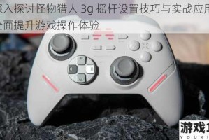 深入探讨怪物猎人 3g 摇杆设置技巧与实战应用，全面提升游戏操作体验