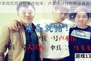 卢本伟吃鸡开挂事件始末：卢本伟开挂究竟是真是假？