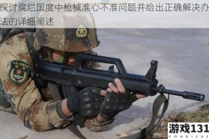 探讨腐烂国度中枪械准心不准问题并给出正确解决办法的详细阐述