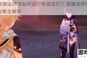 原神深渊法师该如何进行有效击打？深渊法师的打法详细攻略全解析