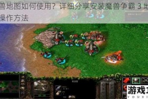 魔兽地图如何使用？详细分享安装魔兽争霸 3 地图的操作方法