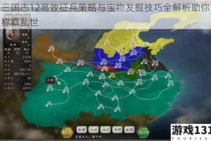 三国志12高效征兵策略与宝物发掘技巧全解析助你称霸乱世