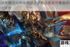 峡谷战神横空出世半肉战士掌控全场攻守兼备所向披靡战无不克