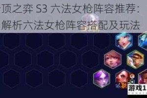 云顶之弈 S3 六法女枪阵容推荐：详细解析六法女枪阵容搭配及玩法