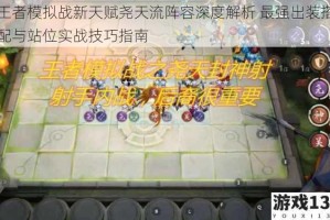 王者模拟战新天赋尧天流阵容深度解析 最强出装搭配与站位实战技巧指南