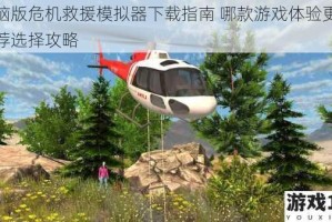 电脑版危机救援模拟器下载指南 哪款游戏体验更佳推荐选择攻略