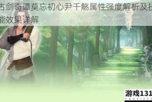 古剑奇谭莫忘初心尹千觞属性强度解析及技能效果详解