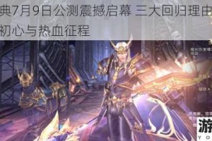 精灵盛典7月9日公测震撼启幕 三大回归理由点燃你的奇迹初心与热血征程