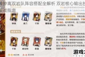 原神钟离双岩队阵容搭配全解析 双岩核心输出技巧与实战指南