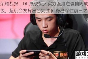 王者荣耀战报：DL 展现惊人实力强势逆袭仙阁成功参与保级，超玩会发挥出色完胜 JC 稳稳保住前三之役