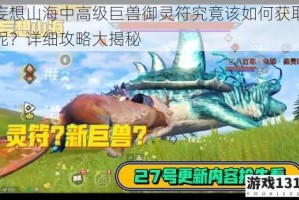 妄想山海中高级巨兽御灵符究竟该如何获取呢？详细攻略大揭秘