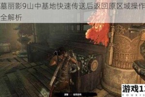 古墓丽影9山中基地快速传送后返回原区域操作步骤全解析