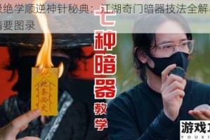 甲级绝学顺逆神针秘典：江湖奇门暗器技法全解与实战精要图录