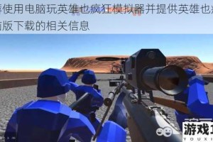 推荐使用电脑玩英雄也疯狂模拟器并提供英雄也疯狂电脑版下载的相关信息