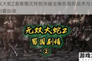 无双大蛇Z激难模式终极突破全角色高阶战术与全关卡制霸指南
