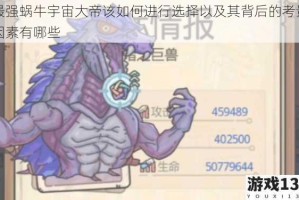 最强蜗牛宇宙大帝该如何进行选择以及其背后的考量因素有哪些