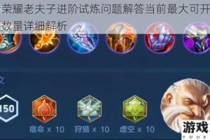 王者荣耀老夫子进阶试炼问题解答当前最大可开通铭文页数量详细解析