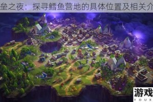 堡垒之夜：探寻鳕鱼营地的具体位置及相关介绍