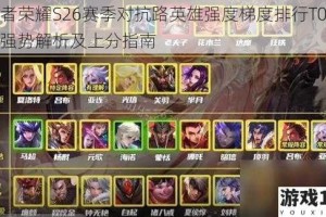 王者荣耀S26赛季对抗路英雄强度梯度排行T0阵容强势解析及上分指南