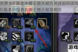 魔兽世界 9.0 版本中兽王猎天赋究竟该如何添加，以及 9.0 版本中强势的兽王猎天赋是哪些