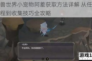 魔兽世界小宠物阿羞获取方法详解 从任务流程到收集技巧全攻略