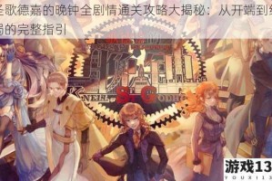 圣歌德嘉的晚钟全剧情通关攻略大揭秘：从开端到结局的完整指引