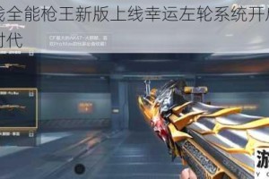 穿越火线全能枪王新版上线幸运左轮系统开启全新枪战博弈时代