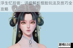 浮生忆玲珑：详细解析捏脸玩法及技巧全攻略