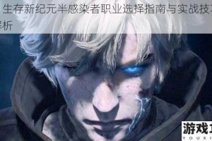 末日生存新纪元半感染者职业选择指南与实战技巧深度解析