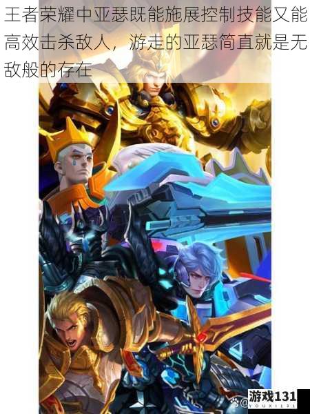 王者荣耀中亚瑟既能施展控制技能又能高效击杀敌人,游走的亚瑟简直就是无敌般的存在