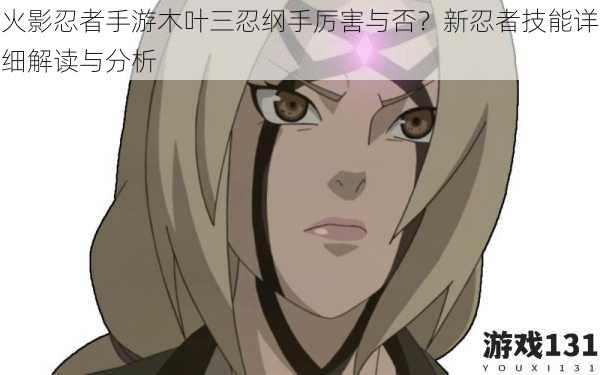 火影忍者手游木叶三忍纲手厉害与否?新忍者技能详细解读与分析