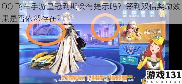 QQ 飞车手游皇冠到期会有提示吗?签到双倍奖励效果是否依然存在?