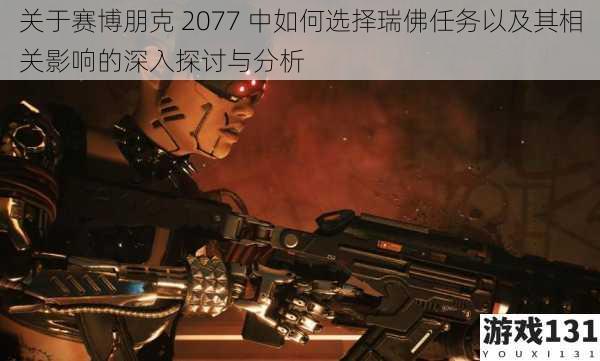 关于赛博朋克 2077 中如何选择瑞佛任务以及其相关影响的深入探讨与分析