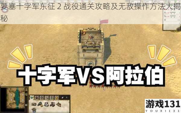 要塞十字军东征 2 战役通关攻略及无敌操作方法大揭秘