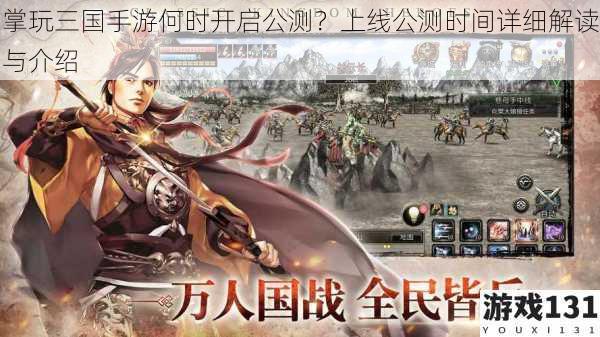 掌玩三国手游何时开启公测?上线公测时间详细解读与介绍