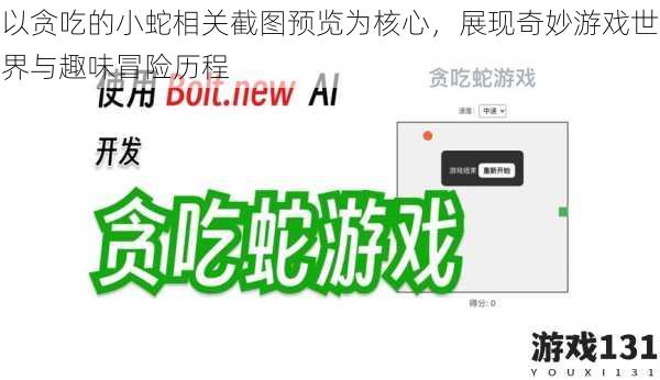 以贪吃的小蛇相关截图预览为核心,展现奇妙游戏世界与趣味冒险历程