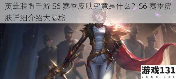 英雄联盟手游 S6 赛季皮肤究竟是什么?S6 赛季皮肤详细介绍大揭秘
