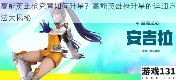 高能英雄枪究竟如何升星?高能英雄枪升星的详细方法大揭秘